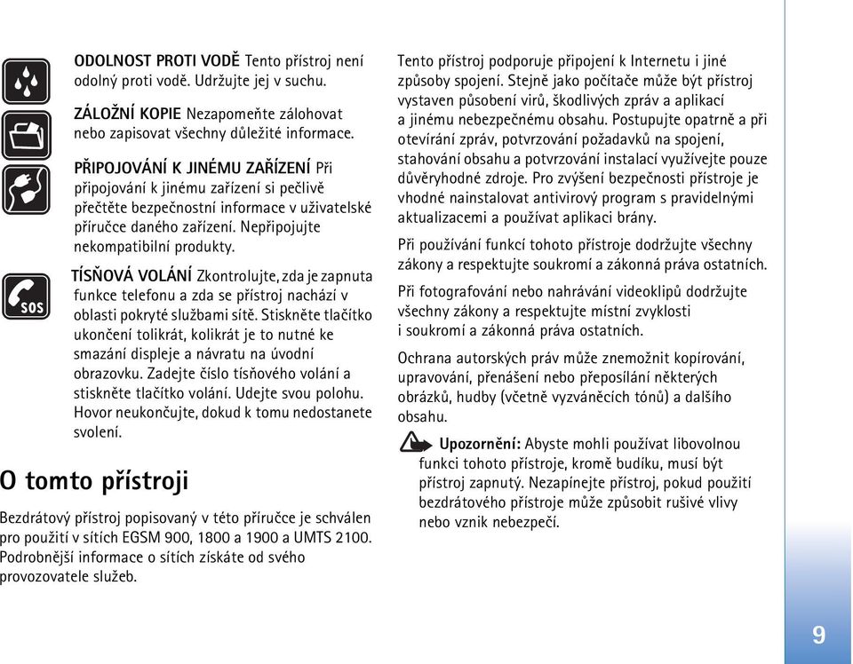 TÍSÒOVÁ VOLÁNÍ Zkontrolujte, zda je zapnuta funkce telefonu a zda se pøístroj nachází v oblasti pokryté slu¾bami sítì.