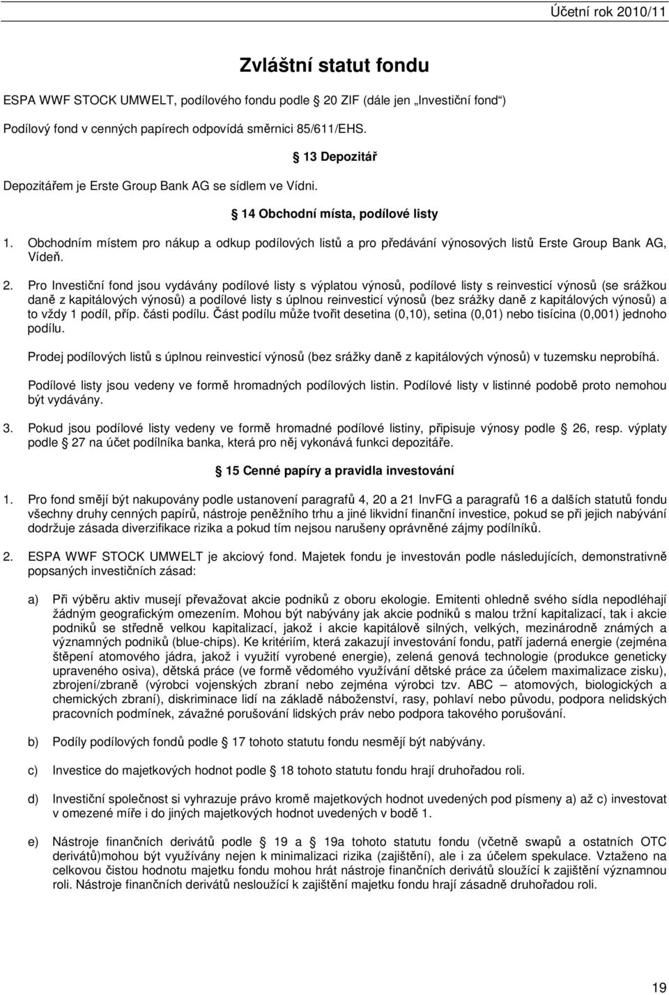 Obchodním místem pro nákup a odkup podílových listů a pro předávání výnosových listů Erste Group Bank AG, Vídeň. 2.