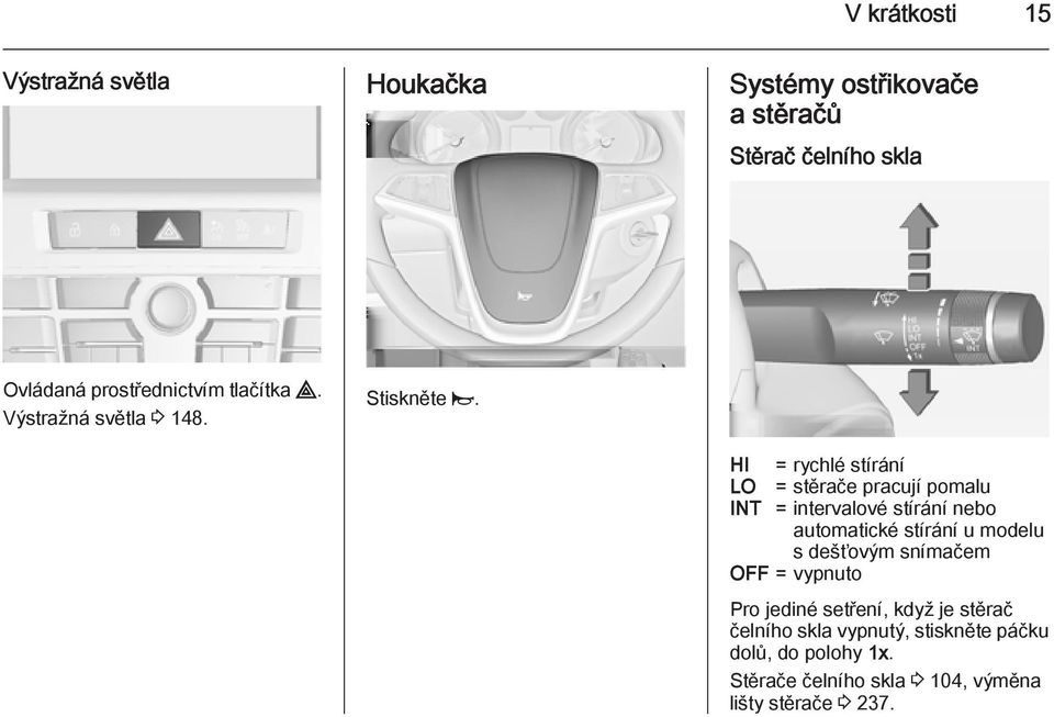 HI = rychlé stírání LO = stěrače pracují pomalu INT = intervalové stírání nebo automatické stírání u modelu s