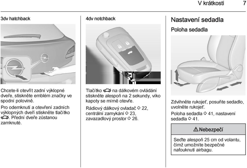Tlačítko x na dálkovém ovládání stiskněte alespoň na 2 sekundy, víko kapoty se mírně otevře.