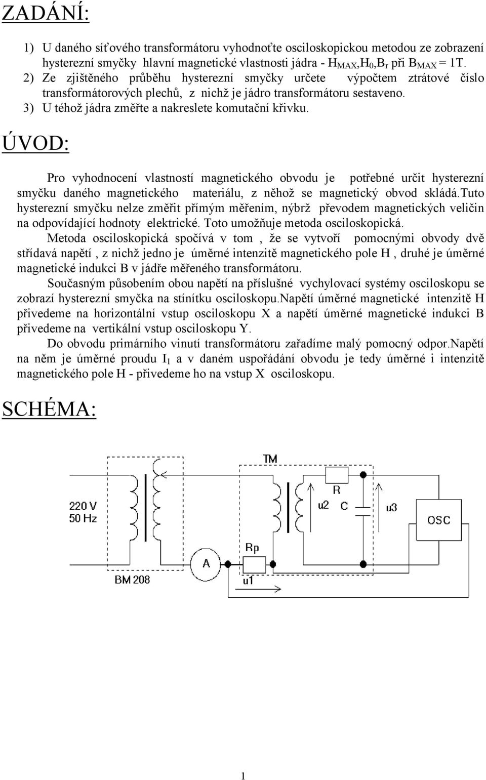 ÚVOD: Pro vyhodnocení vlastností magnetického obvodu je potřebné určit hysterezní smyčku daného magnetického materiálu, z něhož se magnetický obvod skládá.