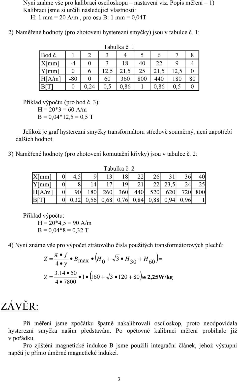 2 4 5 6 7 8 X[mm] -4 0 8 40 22 9 4 Y[mm] 0 6 2,5 2,5 25 2,5 2,5 0 H[A/m] -80 0 60 60 800 440 80 80 B[T] 0 0,24 0,5 0,86 0,86 0,5 0 Příklad výpočtu (pro bod č.