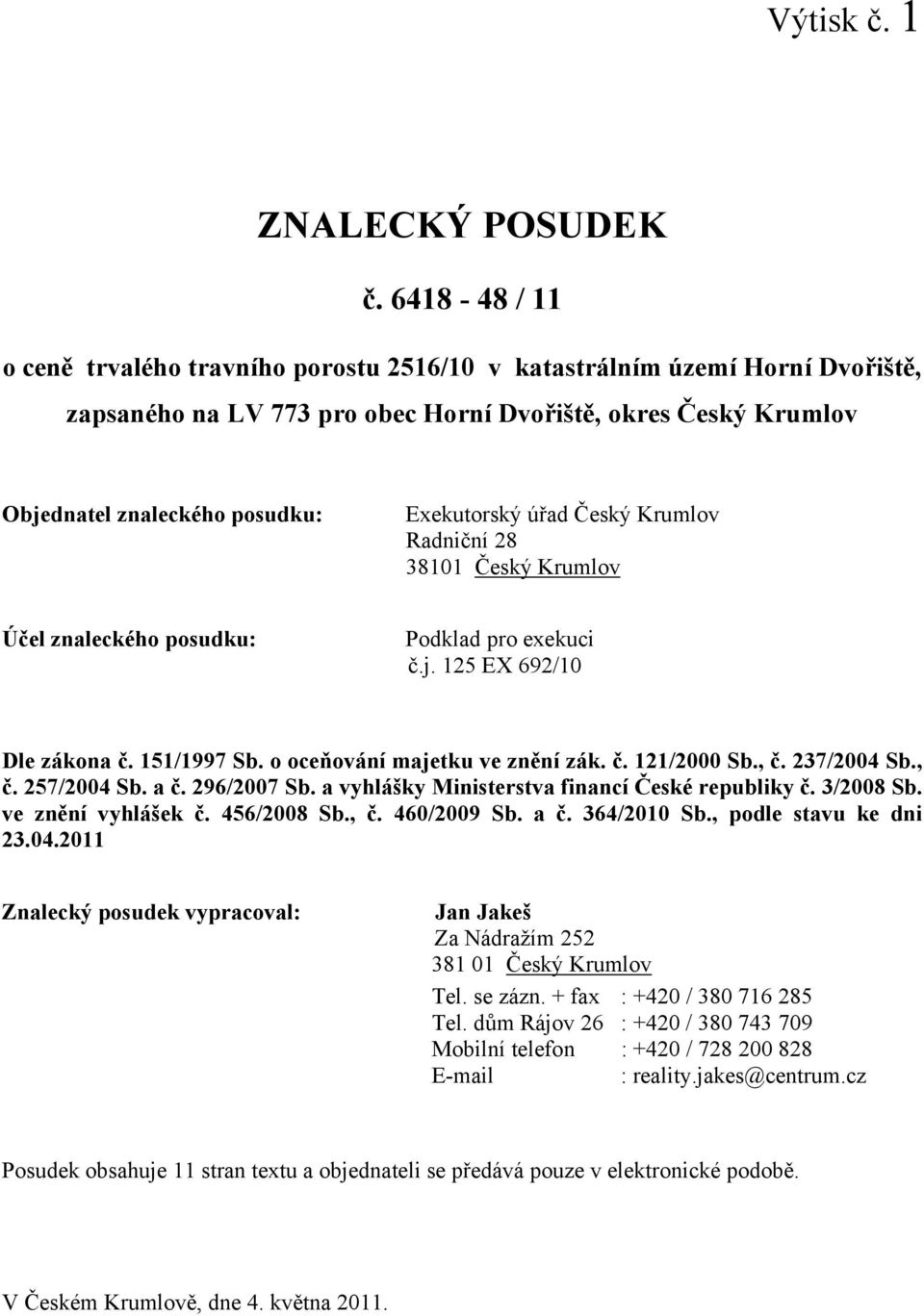 úřad Český Krumlov Radniční 28 38101 Český Krumlov Účel znaleckého posudku: Podklad pro exekuci č.j. 125 EX 692/10 Dle zákona č. 151/1997 Sb. o oceňování majetku ve znění zák. č. 121/2000 Sb., č.