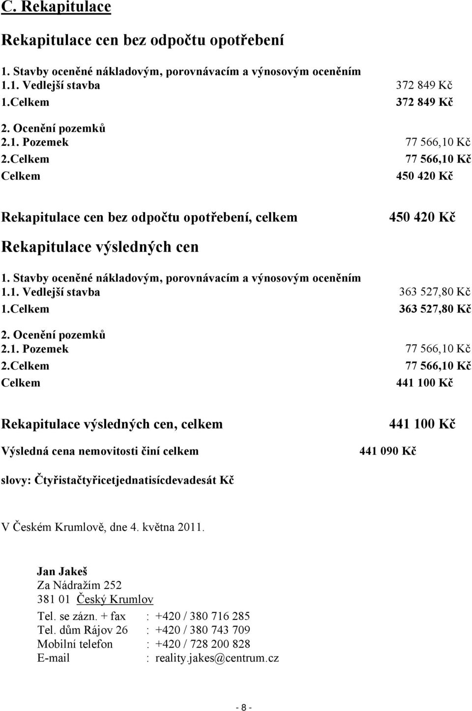 Celkem 363 527,80 Kč 2. Ocenění pozemků 2.1. Pozemek 77 566,10 Kč 2.