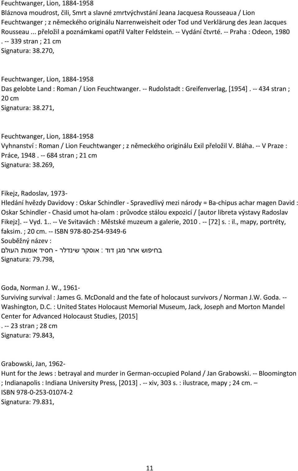 270, Feuchtwanger, Lion, 1884-1958 Das gelobte Land : Roman / Lion Feuchtwanger. -- Rudolstadt : Greifenverlag, [1954]. -- 434 stran ; 20 cm Signatura: 38.