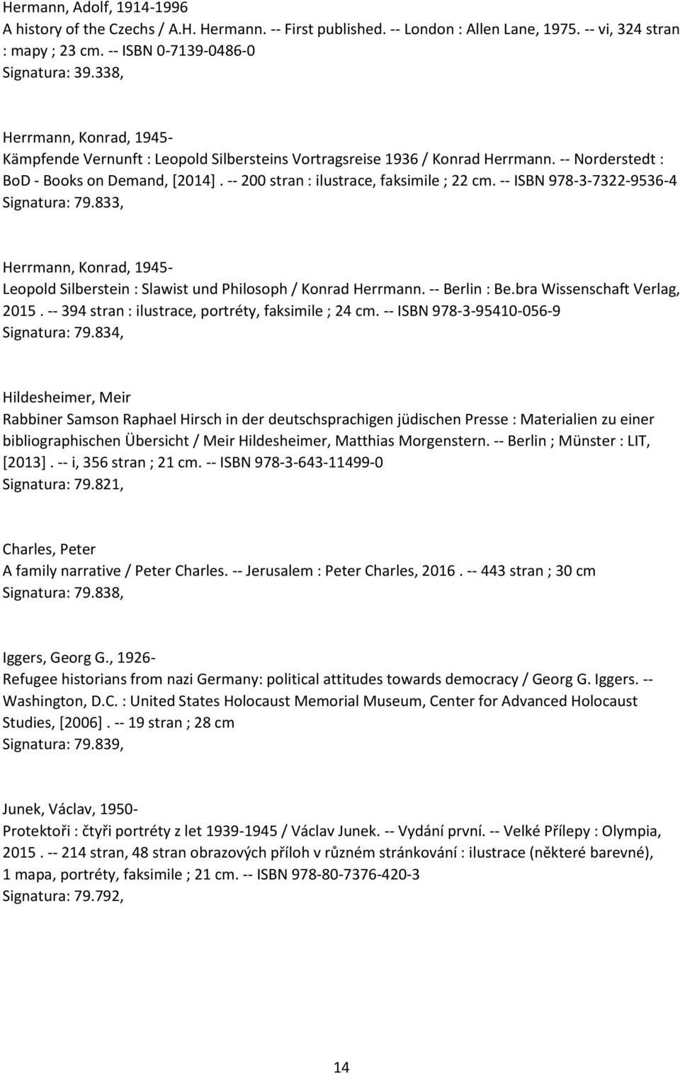 -- 200 stran : ilustrace, faksimile ; 22 cm. -- ISBN 978-3-7322-9536-4 Signatura: 79.833, Herrmann, Konrad, 1945- Leopold Silberstein : Slawist und Philosoph / Konrad Herrmann. -- Berlin : Be.