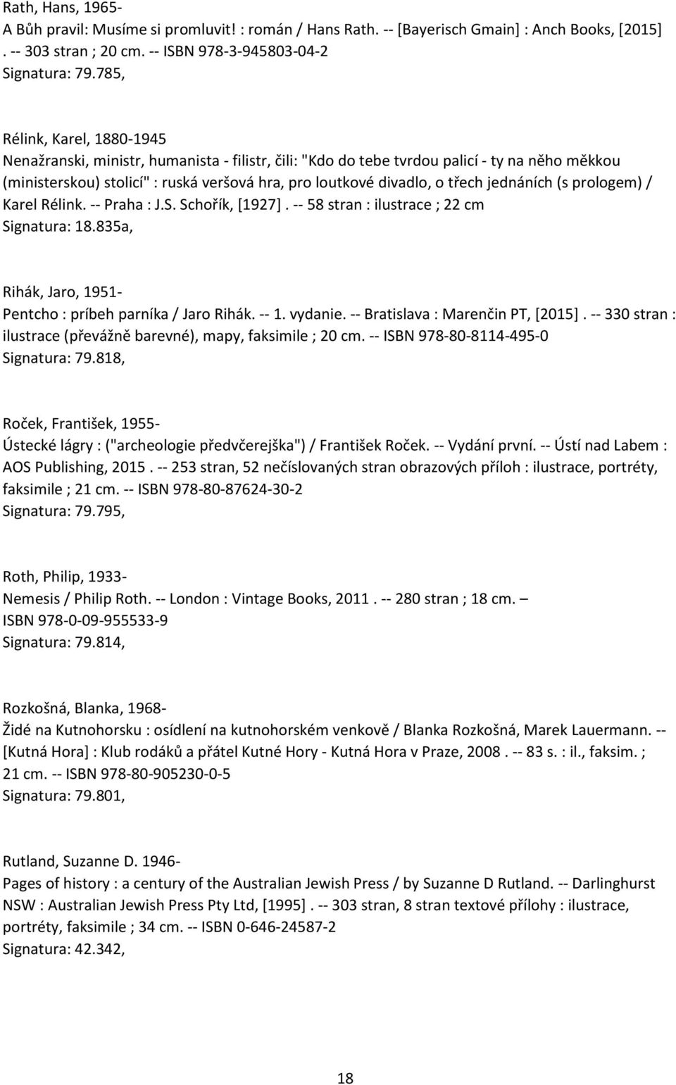 třech jednáních (s prologem) / Karel Rélink. -- Praha : J.S. Schořík, [1927]. -- 58 stran : ilustrace ; 22 cm Signatura: 18.835a, Rihák, Jaro, 1951- Pentcho : príbeh parníka / Jaro Rihák. -- 1.