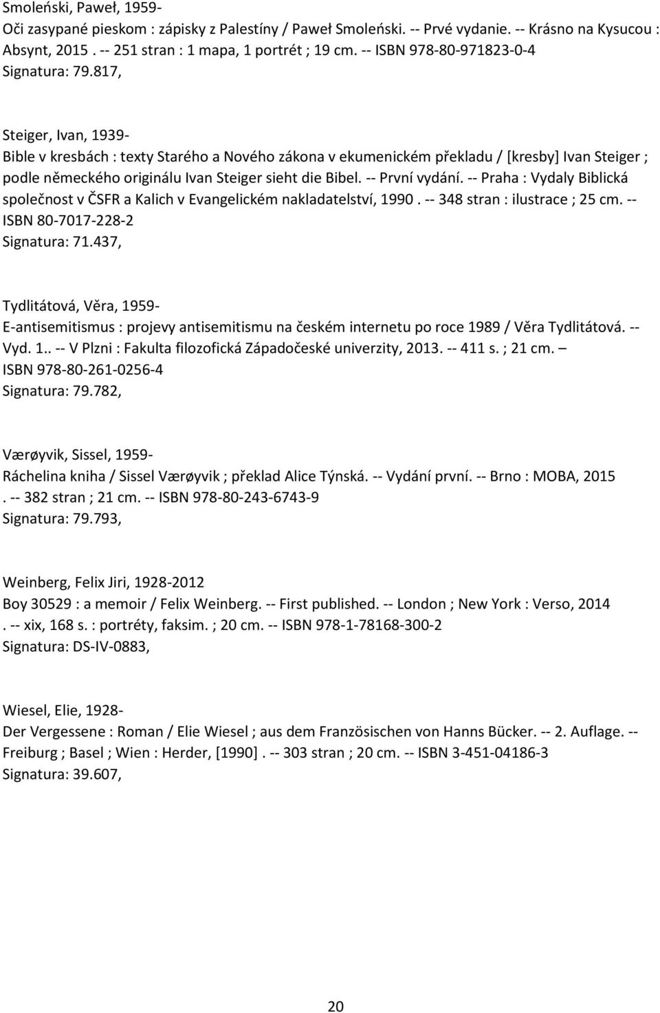 817, Steiger, Ivan, 1939- Bible v kresbách : texty Starého a Nového zákona v ekumenickém překladu / [kresby] Ivan Steiger ; podle německého originálu Ivan Steiger sieht die Bibel. -- První vydání.
