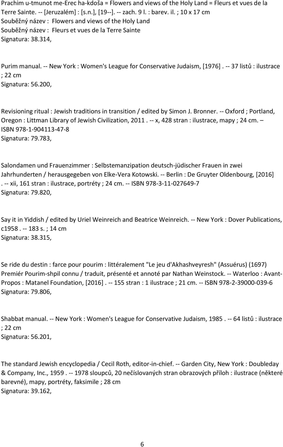 -- New York : Women's League for Conservative Judaism, [1976]. -- 37 listů : ilustrace ; 22 cm Signatura: 56.200, Revisioning ritual : Jewish traditions in transition / edited by Simon J. Bronner.