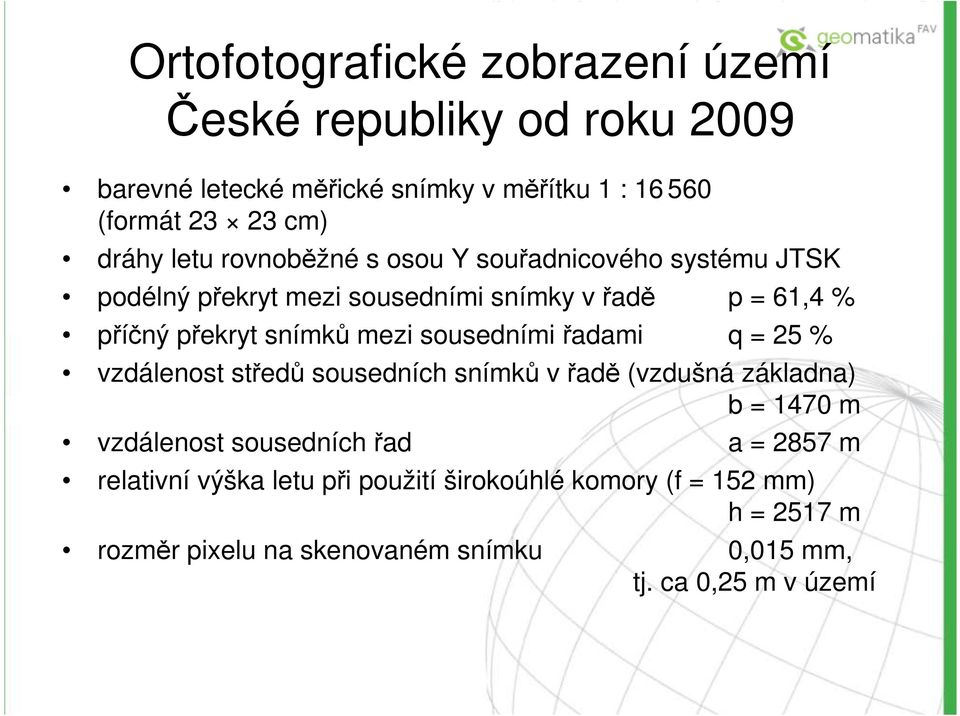 sousedními řadami q = 25 % vzdálenost středů sousedních snímků v řadě (vzdušná základna) b = 1470 m vzdálenost sousedních řad a = 2857 m