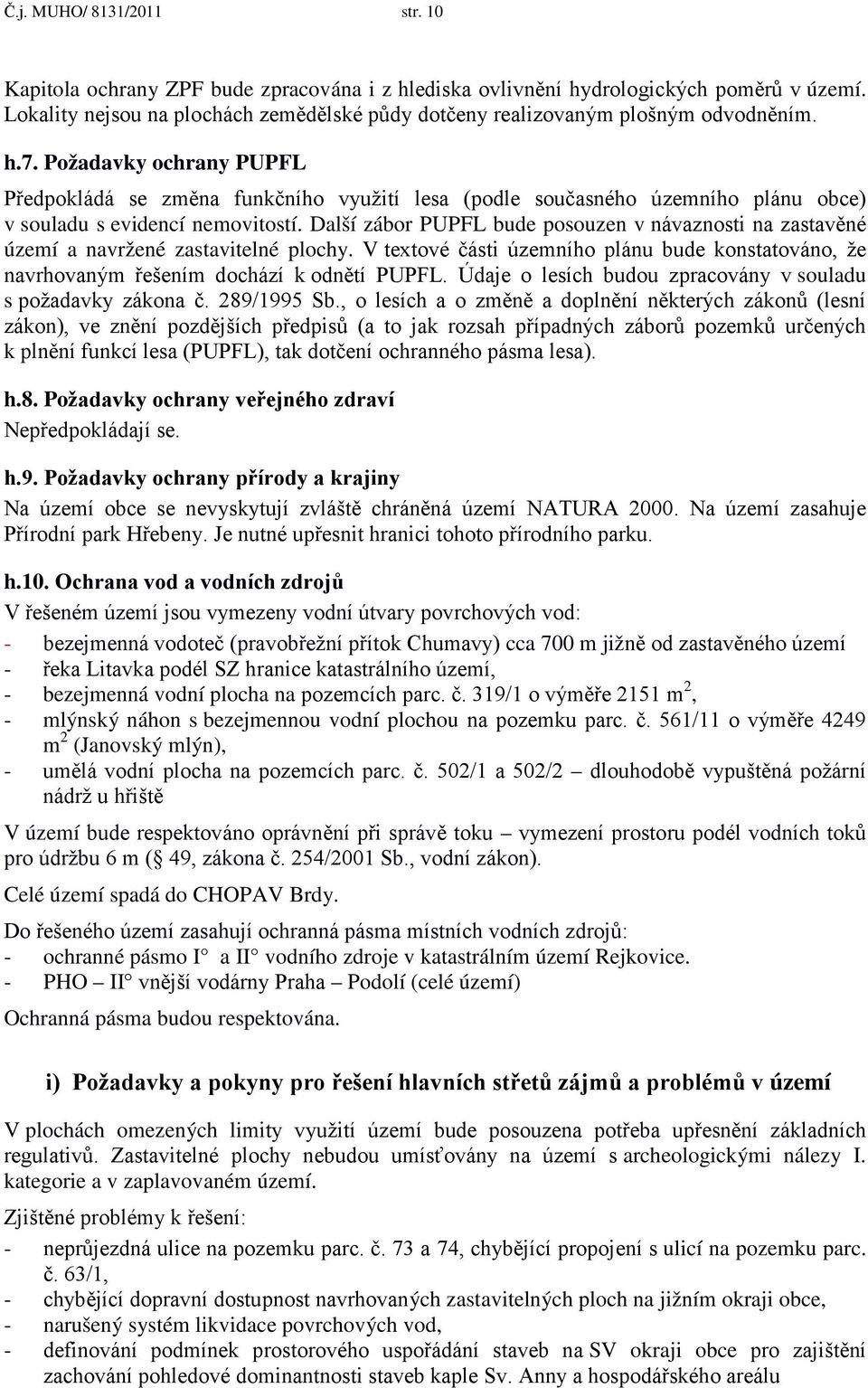 Požadavky ochrany PUPFL Předpokládá se změna funkčního využití lesa (podle současného územního plánu obce) v souladu s evidencí nemovitostí.