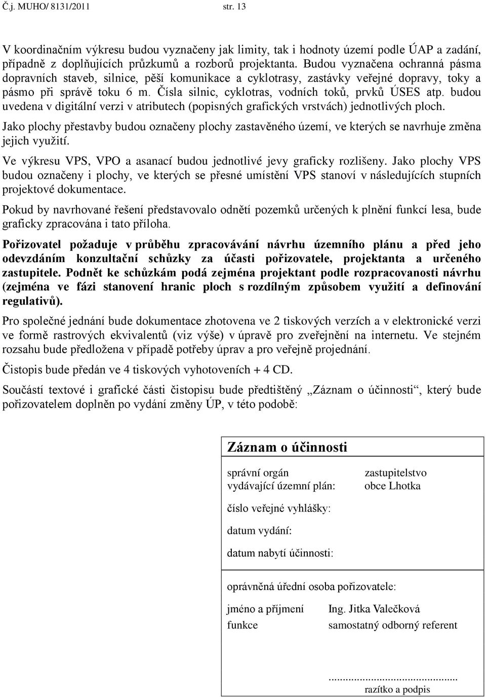 Čísla silnic, cyklotras, vodních toků, prvků ÚSES atp. budou uvedena v digitální verzi v atributech (popisných grafických vrstvách) jednotlivých ploch.