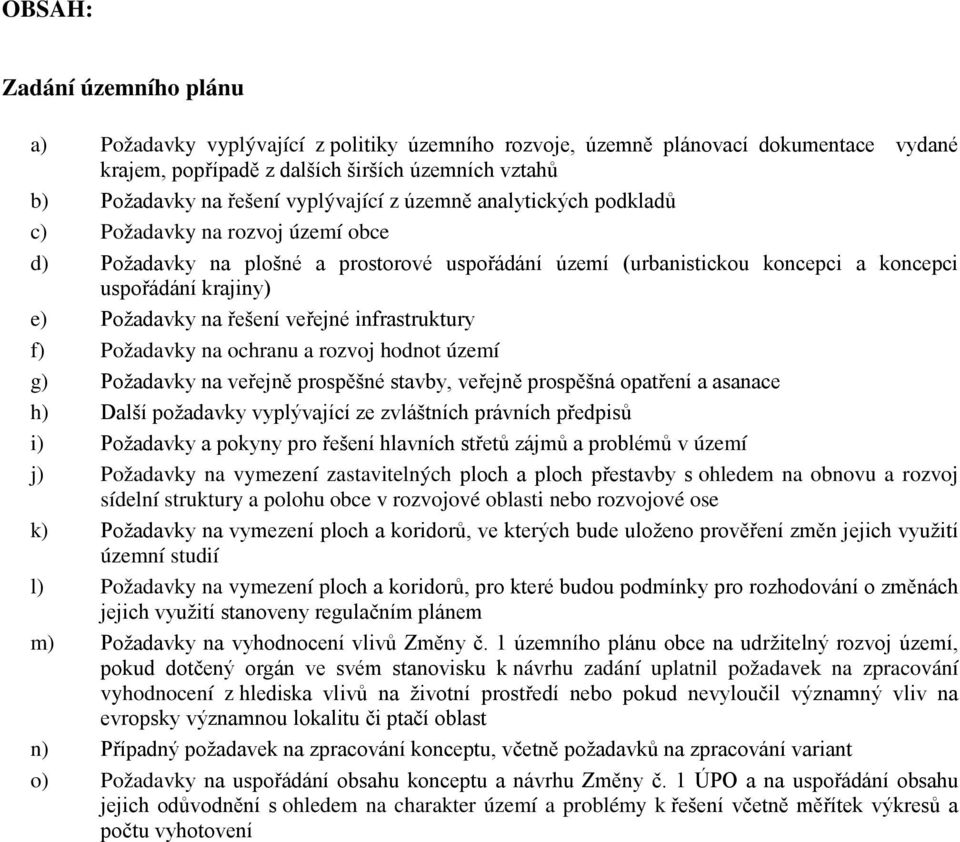 na řešení veřejné infrastruktury f) Požadavky na ochranu a rozvoj hodnot území g) Požadavky na veřejně prospěšné stavby, veřejně prospěšná opatření a asanace h) Další požadavky vyplývající ze