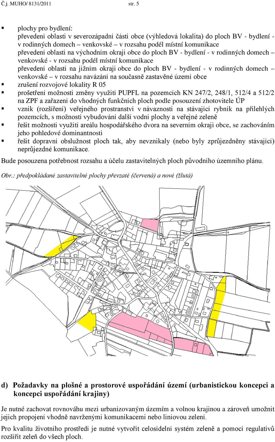 východním okraji obce do ploch BV - bydlení - v rodinných domech venkovské - v rozsahu podél místní komunikace převedení oblasti na jižním okraji obce do ploch BV - bydlení - v rodinných domech