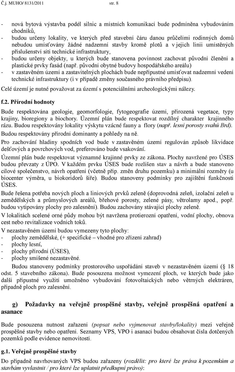 umísťovány žádné nadzemní stavby kromě plotů a v jejich linii umístěných příslušenství sítí technické infrastruktury, - budou určeny objekty, u kterých bude stanovena povinnost zachovat původní