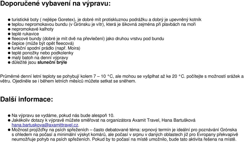 (např. Moira) teplé ponožky nebo podkolenky malý batoh na denní výpravy důležité jsou sluneční brýle Průměrné denní letní teploty se pohybují kolem 7 10 C, ale mohou se vyšplhat až ke 20 C.
