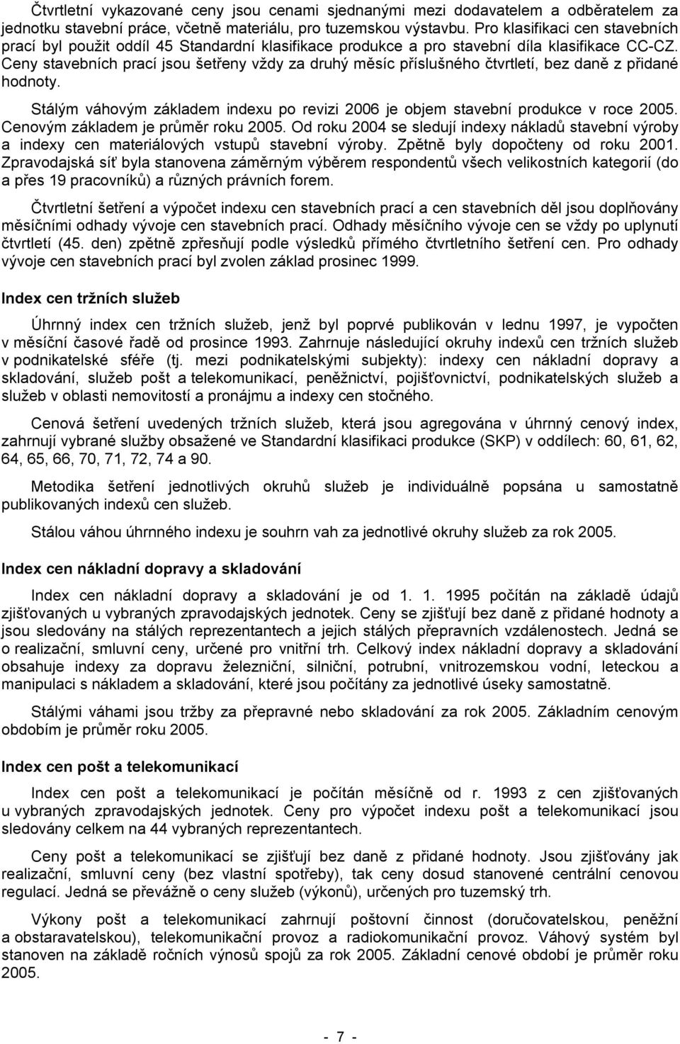 Ceny stavebních prací jsou šetřeny vždy za druhý měsíc příslušného čtvrtletí, bez daně z přidané hodnoty. Stálým váhovým základem indexu po revizi 2006 je objem stavební produkce v roce 2005.