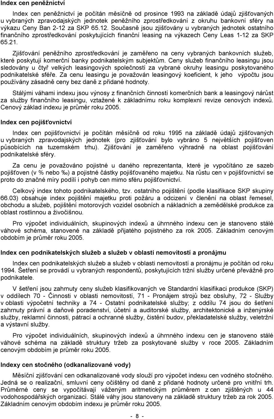 Zjišťování peněžního zprostředkování je zaměřeno na ceny vybraných bankovních služeb, které poskytují komerční banky podnikatelským subjektům.