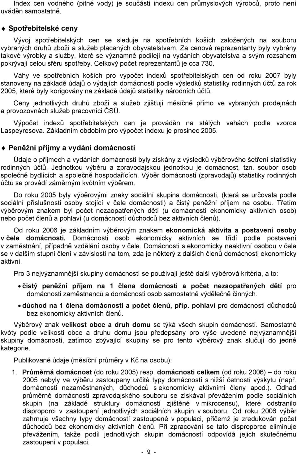Za cenové reprezentanty byly vybrány takové výrobky a služby, které se významně podílejí na vydáních obyvatelstva a svým rozsahem pokrývají celou sféru spotřeby.