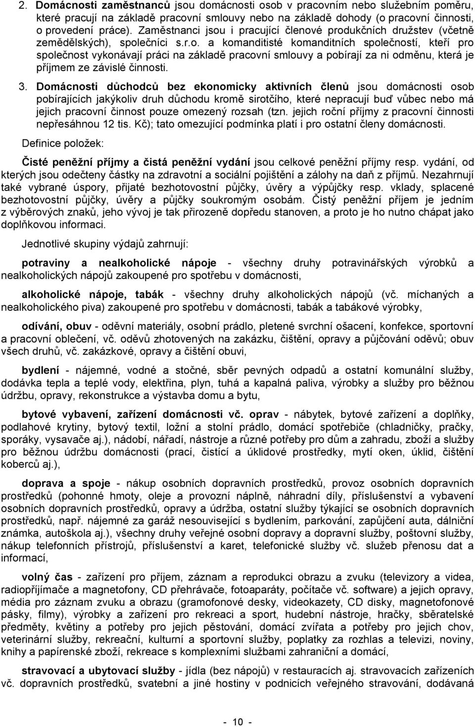 3. Domácnosti důchodců bez ekonomicky aktivních členů jsou domácnosti osob pobírajících jakýkoliv druh důchodu kromě sirotčího, které nepracují buď vůbec nebo má jejich pracovní činnost pouze omezený