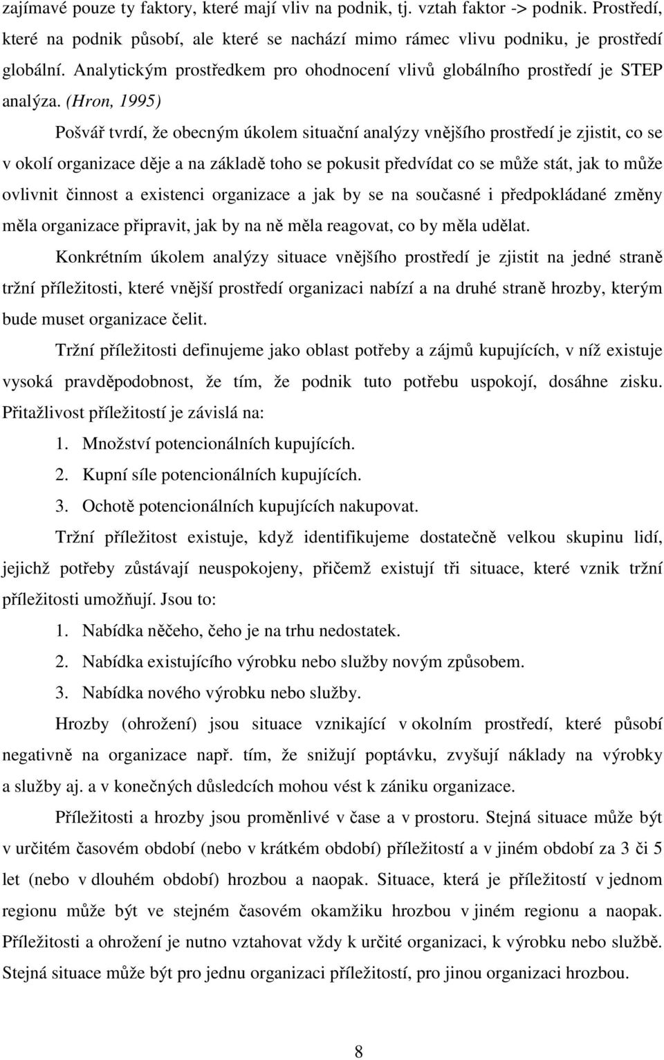 (Hron, 1995) Pošvář tvrdí, že obecným úkolem situační analýzy vnějšího prostředí je zjistit, co se v okolí organizace děje a na základě toho se pokusit předvídat co se může stát, jak to může ovlivnit