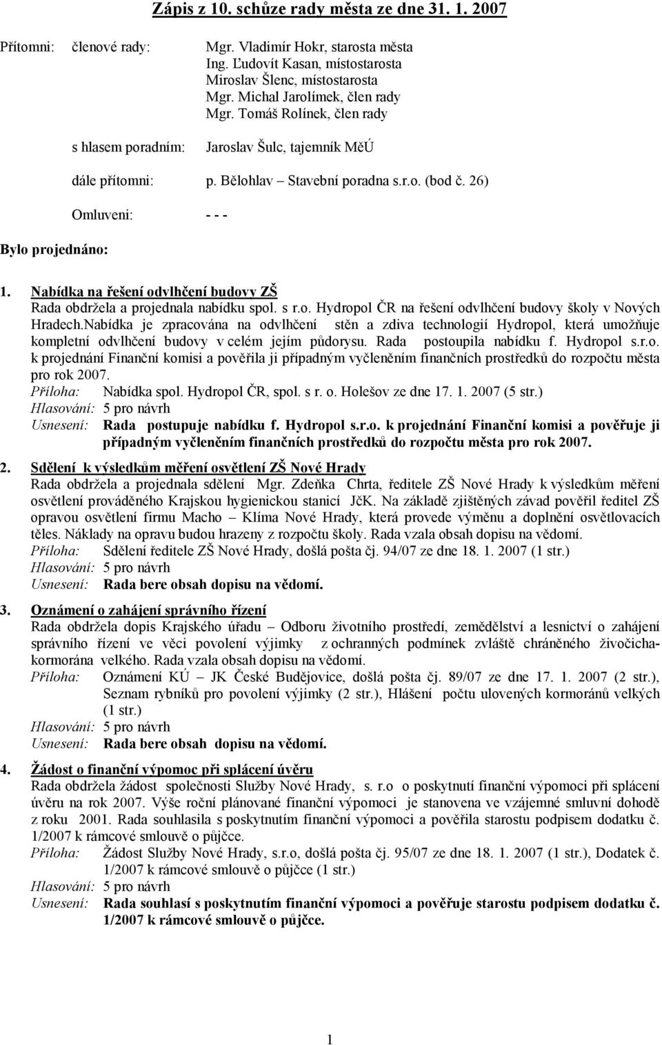 26) Omluveni: - - - 1. Nabídka na řešení odvlhčení budovy ZŠ Rada obdržela a projednala nabídku spol. s r.o. Hydropol ČR na řešení odvlhčení budovy školy v Nových Hradech.