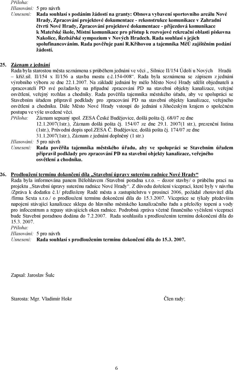 Rada souhlasí s jejich spolufinancováním. Rada pověřuje paní R.Kříhovou a tajemníka MěÚ zajištěním podání žádostí. 25.