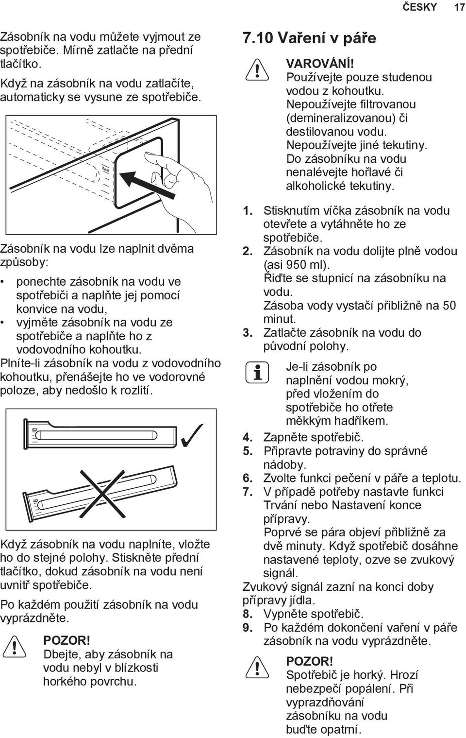 kohoutku. Plníte-li zásobník na vodu z vodovodního kohoutku, přenášejte ho ve vodorovné poloze, aby nedošlo k rozlití. MAX Když zásobník na vodu naplníte, vložte ho do stejné polohy.