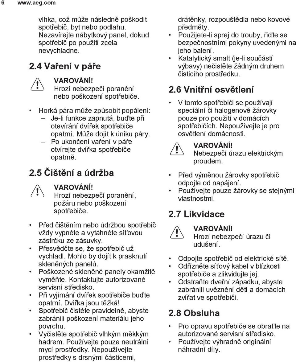 Po ukončení vaření v páře otvírejte dvířka spotřebiče opatrně. 2.5 Čištění a údržba VAROVÁNÍ! Hrozí nebezpečí poranění, požáru nebo poškození spotřebiče.