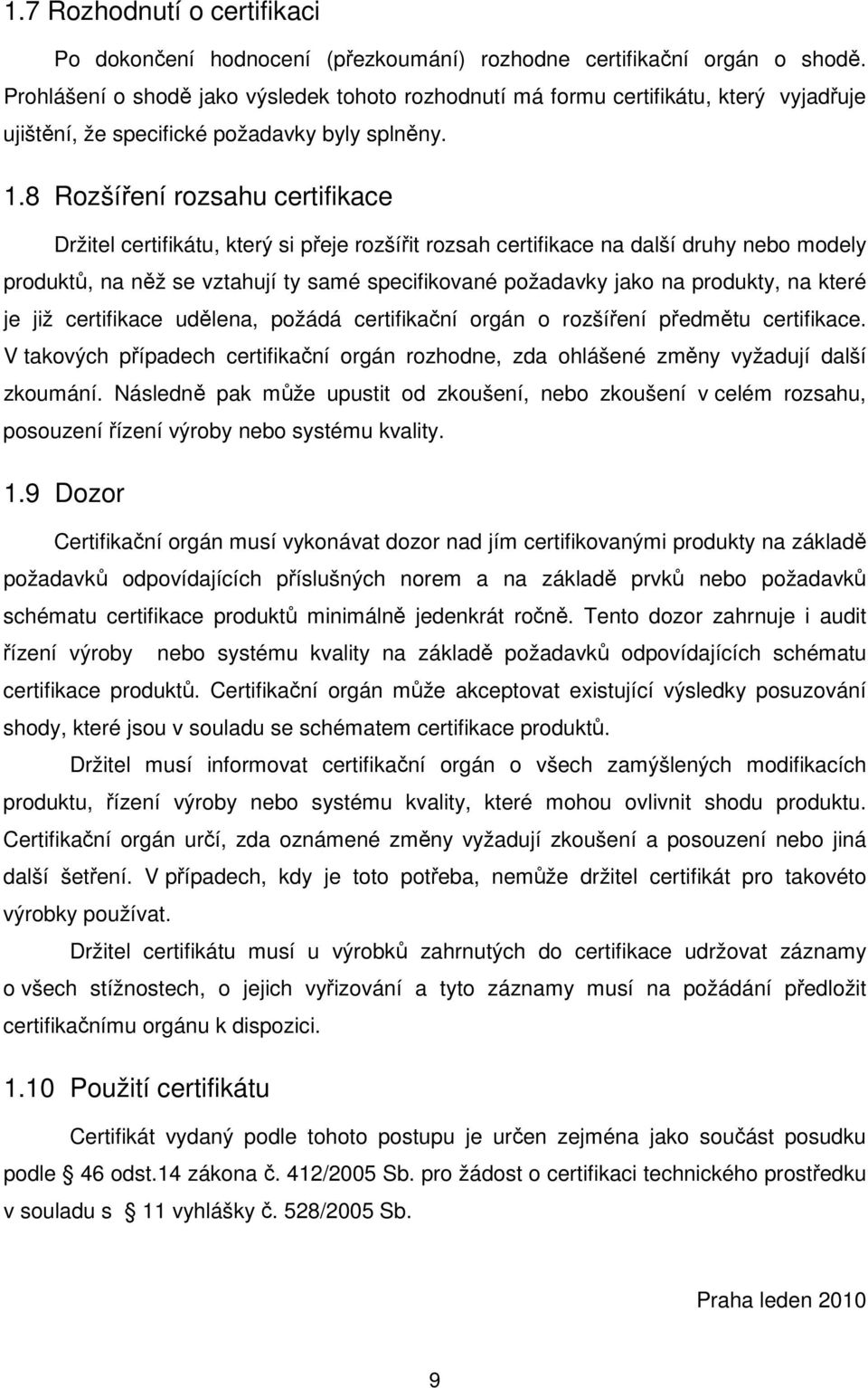 8 Rozšíření rozsahu certifikace Držitel certifikátu, který si přeje rozšířit rozsah certifikace na další druhy nebo modely produktů, na něž se vztahují ty samé specifikované požadavky jako na