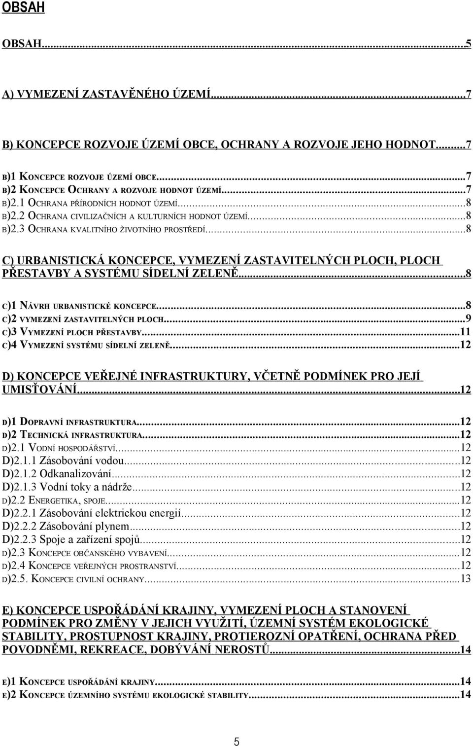 ..8 C) URBANISTICKÁ KONCEPCE, VYMEZENÍ ZASTAVITELNÝCH PLOCH, PLOCH PŘESTAVBY A SYSTÉMU SÍDELNÍ ZELENĚ...8 C)1 NÁVRH URBANISTICKÉ KONCEPCE...8 C)2 VYMEZENÍ ZASTAVITELNÝCH PLOCH.