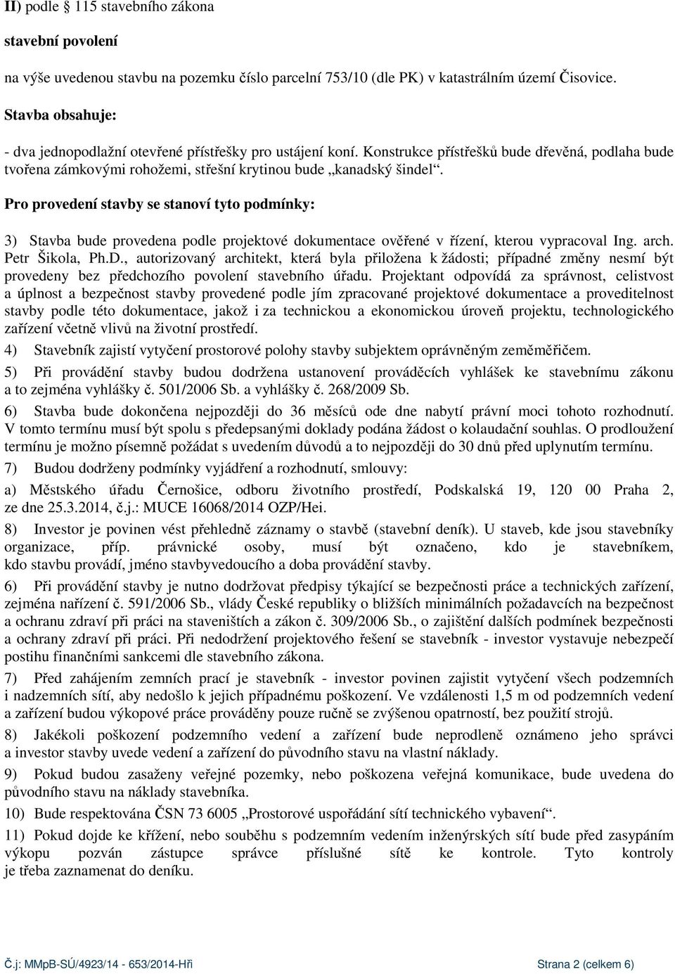 Pro provedení stavby se stanoví tyto podmínky: 3) Stavba bude provedena podle projektové dokumentace ověřené v řízení, kterou vypracoval Ing. arch. Petr Šikola, Ph.D.