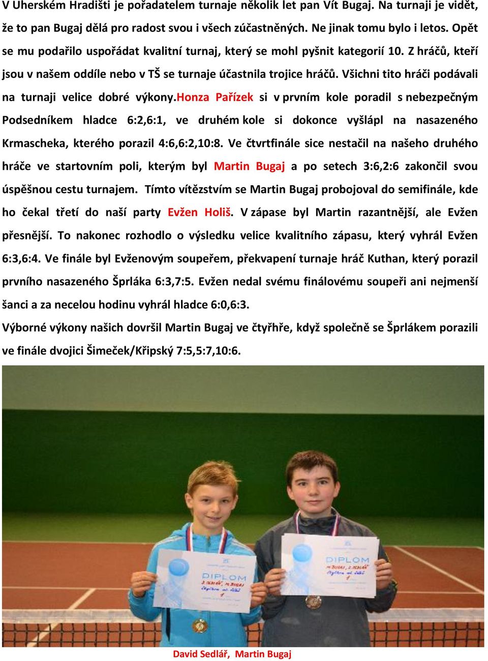 Všichni tito hráči podávali na turnaji velice dobré výkony.
