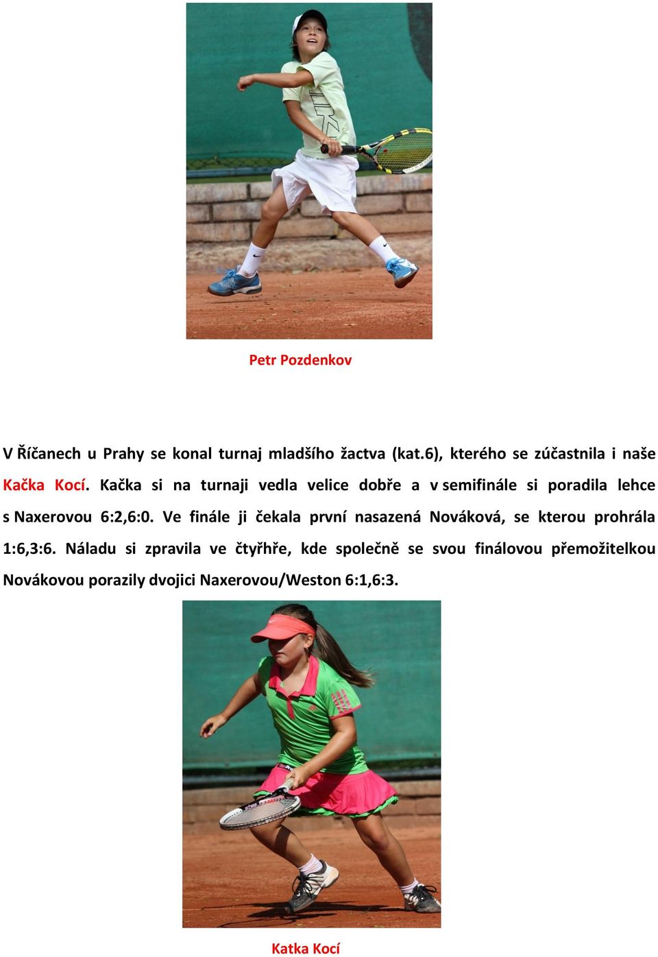 Kačka si na turnaji vedla velice dobře a v semifinále si poradila lehce s Naxerovou 6:2,6:0.