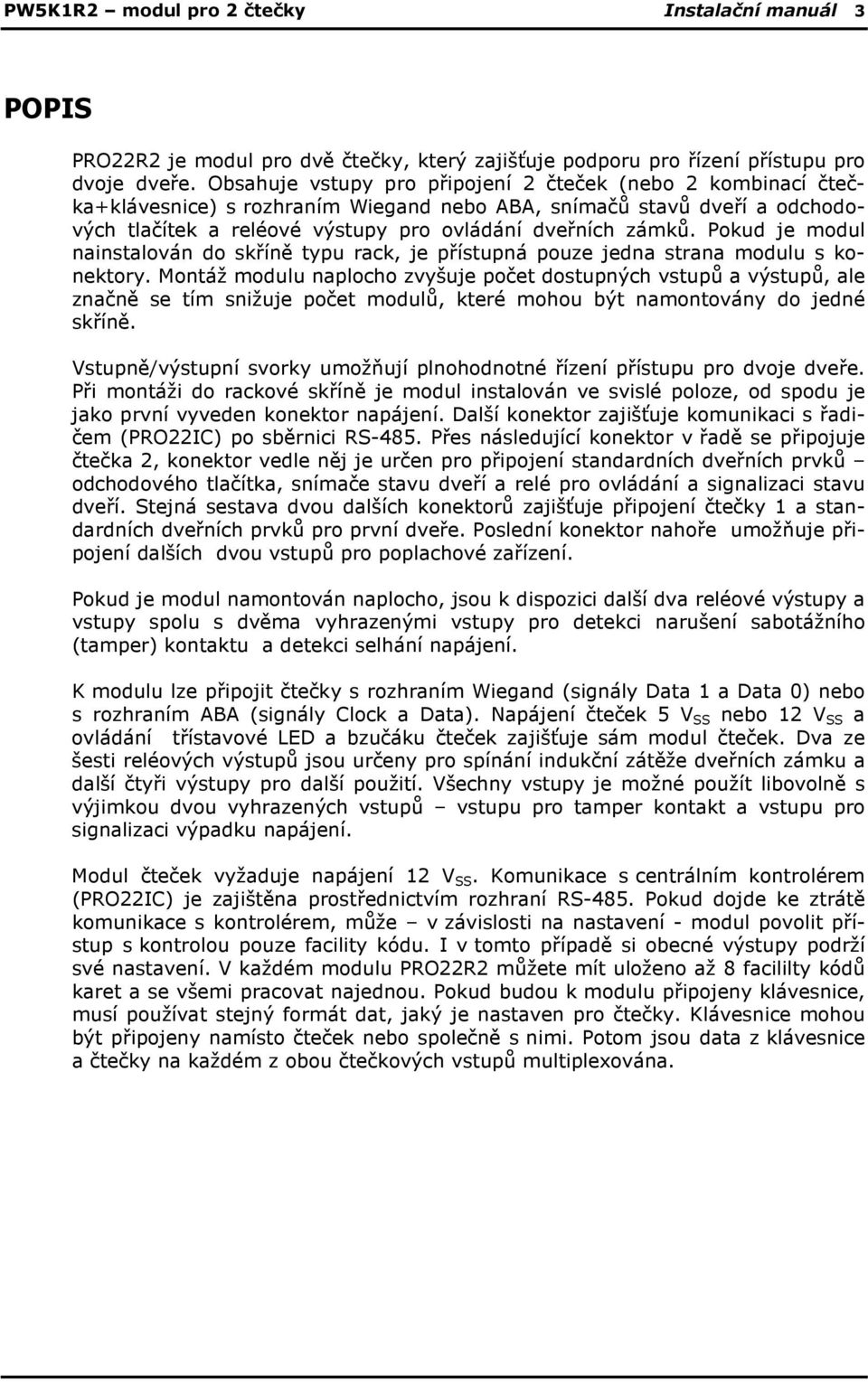Pokud je modul nainstalován do skříně typu rack, je přístupná pouze jedna strana modulu s konektory.