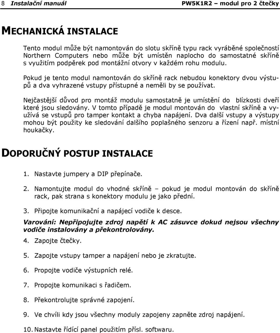 Pokud je tento modul namontován do skříně rack nebudou konektory dvou výstupů a dva vyhrazené vstupy přístupné a neměli by se používat.