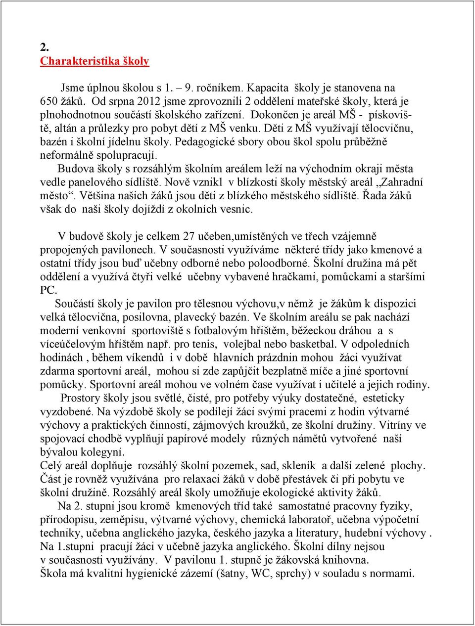 Děti z MŠ využívají tělocvičnu, bazén i školní jídelnu školy. Pedagogické sbory obou škol spolu průběžně neformálně spolupracují.