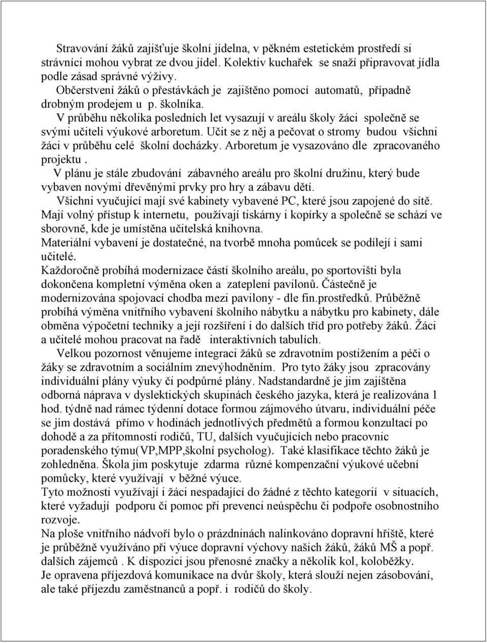 V průběhu několika posledních let vysazují v areálu školy žáci společně se svými učiteli výukové arboretum. Učit se z něj a pečovat o stromy budou všichni žáci v průběhu celé školní docházky.