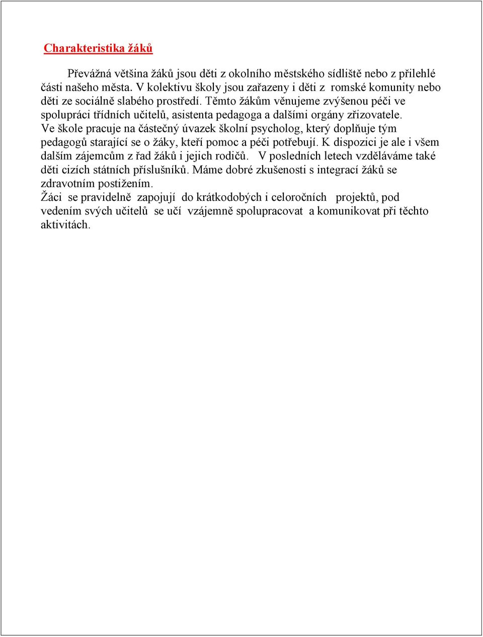 Těmto žákům věnujeme zvýšenou péči ve spolupráci třídních učitelů, asistenta pedagoga a dalšími orgány zřizovatele.