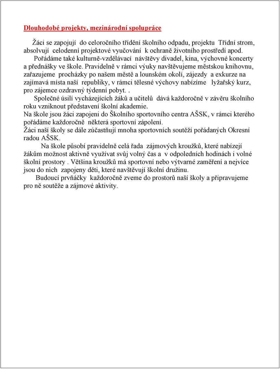 Pravidelně v rámci výuky navštěvujeme městskou knihovnu, zařazujeme procházky po našem městě a lounském okolí, zájezdy a exkurze na zajímavá místa naší republiky, v rámci tělesné výchovy nabízíme