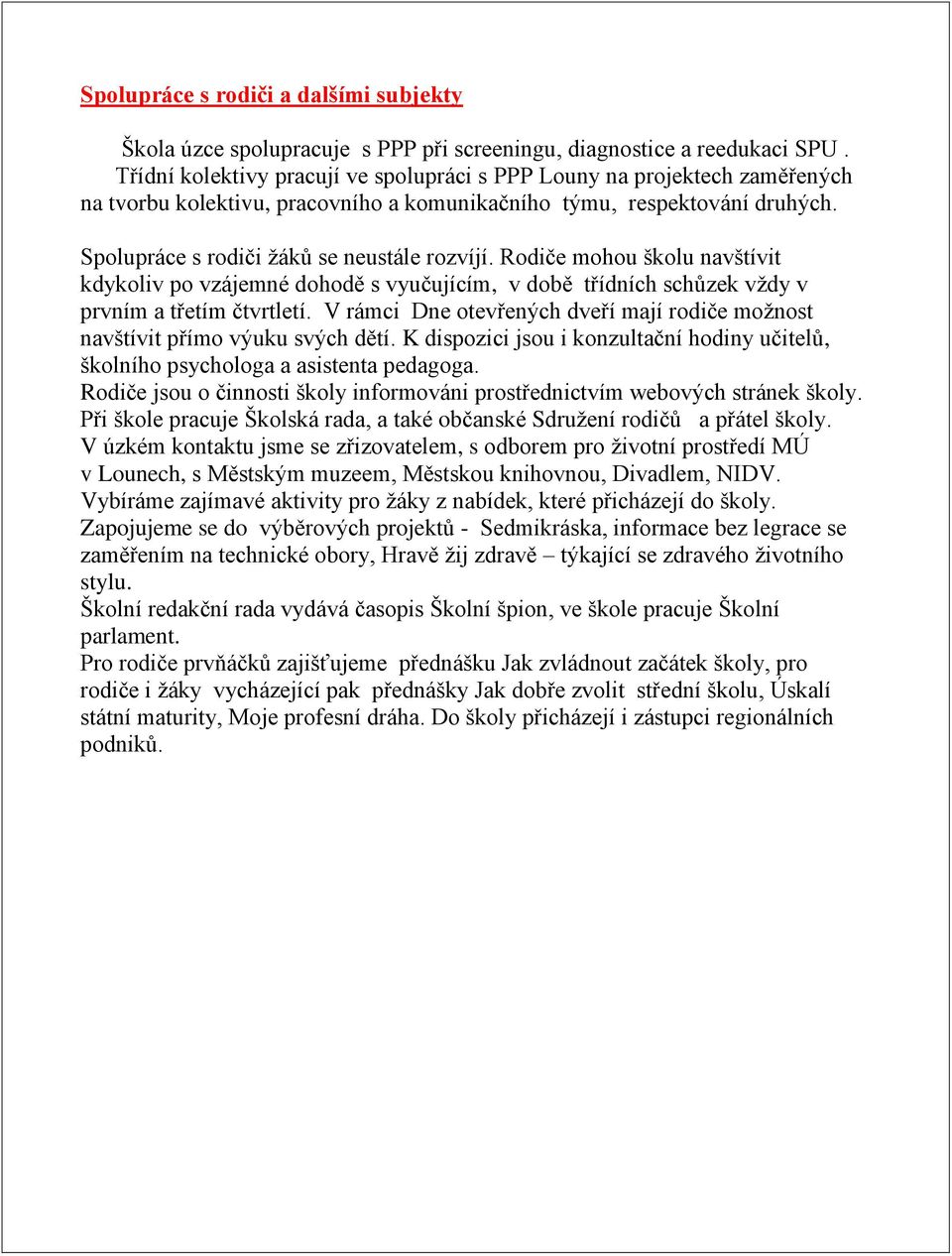 Rodiče mohou školu navštívit kdykoliv po vzájemné dohodě s vyučujícím, v době třídních schůzek vždy v prvním a třetím čtvrtletí.