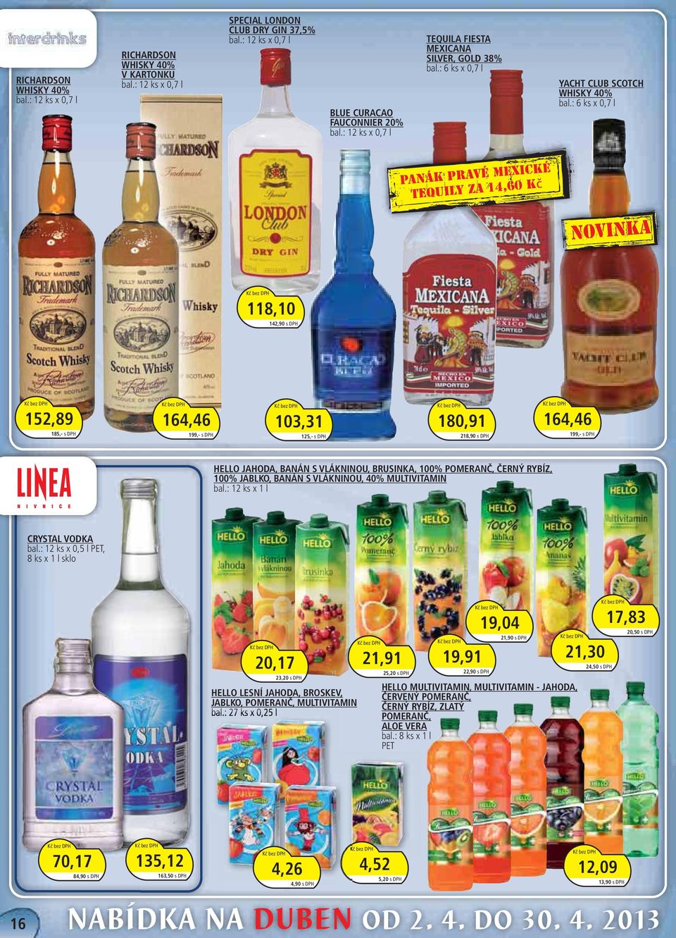 : 6 ks x 0,7 l panák pravé mexické tequily za 14,60 kč NOVINKA 118,10 142,90 s DPH 152,89 185,- s DPH 164,46 199,- s DPH 103,31 125,- s DPH 180,91 218,90 s DPH 164,46 199,- s DPH HELLO JAHODA, BANÁN