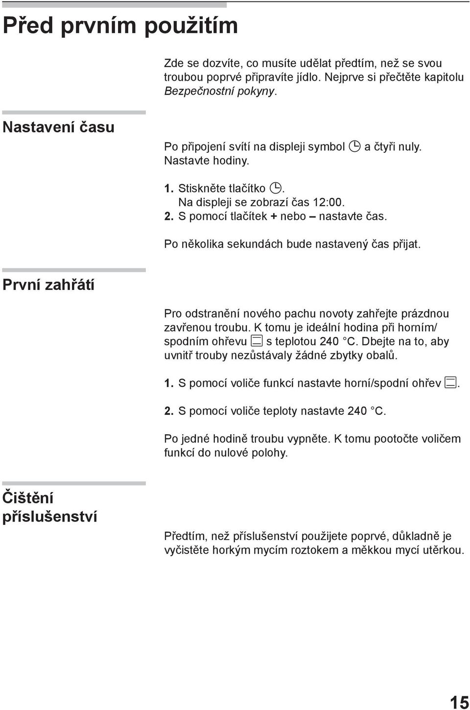 Po několika sekundách bude nastavený čas přijat. První zahřátí Pro odstranění nového pachu novoty zahřejte prázdnou zavřenou troubu.