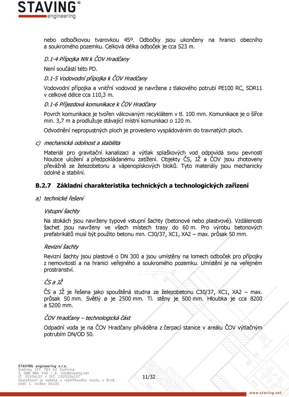 1-5 Vodovodní přípojka k ČOV Hradčany Vodovodní přípojka a vnitřní vodovod je navržena z tlakového potrubí PE100 RC, SDR11 v celkové délce cca 110,3 m. D.