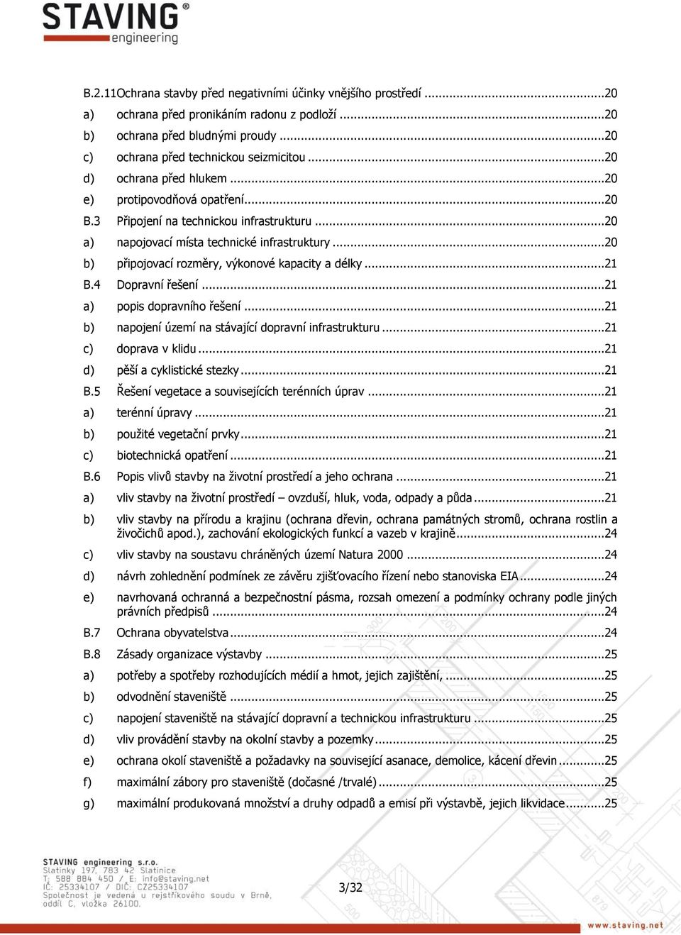 ..20 b) připojovací rozměry, výkonové kapacity a délky...21 B.4 Dopravní řešení...21 a) popis dopravního řešení...21 b) napojení území na stávající dopravní infrastrukturu...21 c) doprava v klidu.