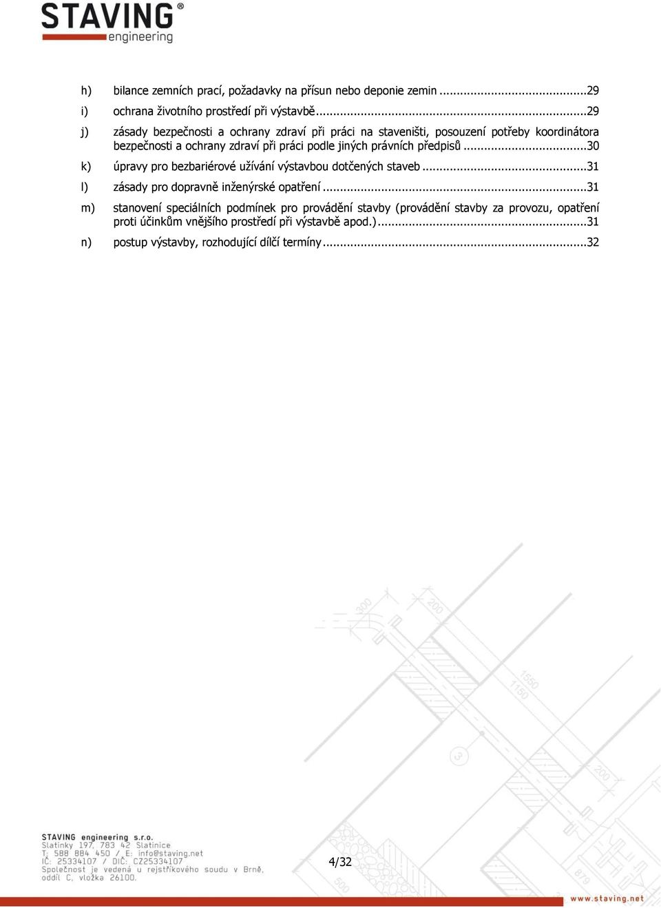 právních předpisů...30 k) úpravy pro bezbariérové užívání výstavbou dotčených staveb...31 l) zásady pro dopravně inženýrské opatření.