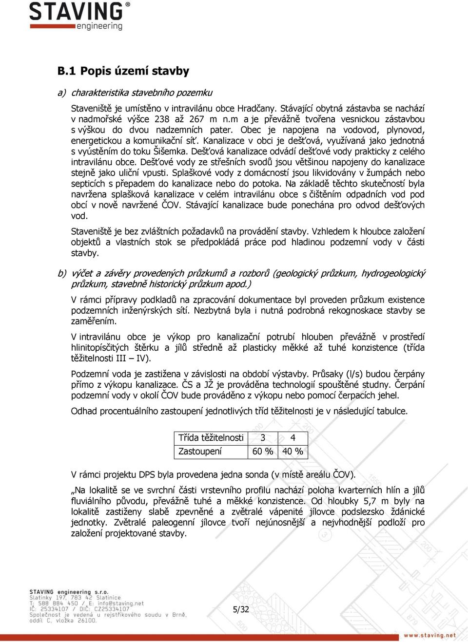 Kanalizace v obci je dešťová, využívaná jako jednotná s vyústěním do toku Šišemka. Dešťová kanalizace odvádí dešťové vody prakticky z celého intravilánu obce.