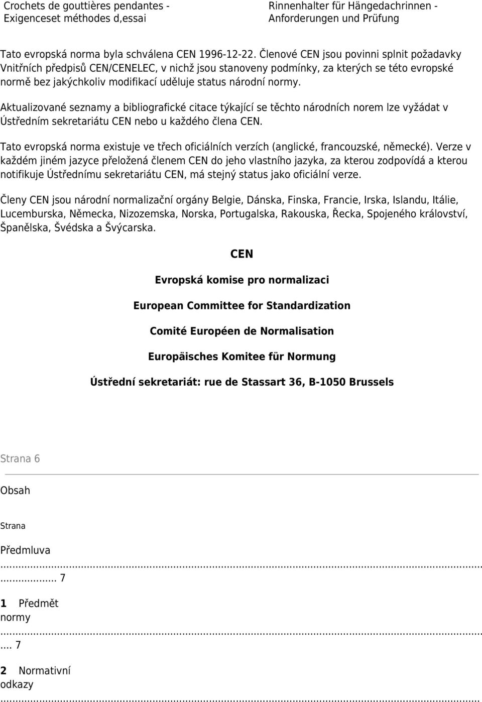 Aktualizované seznamy a bibliografické citace týkající se těchto národních norem lze vyžádat v Ústředním sekretariátu CEN nebo u každého člena CEN.