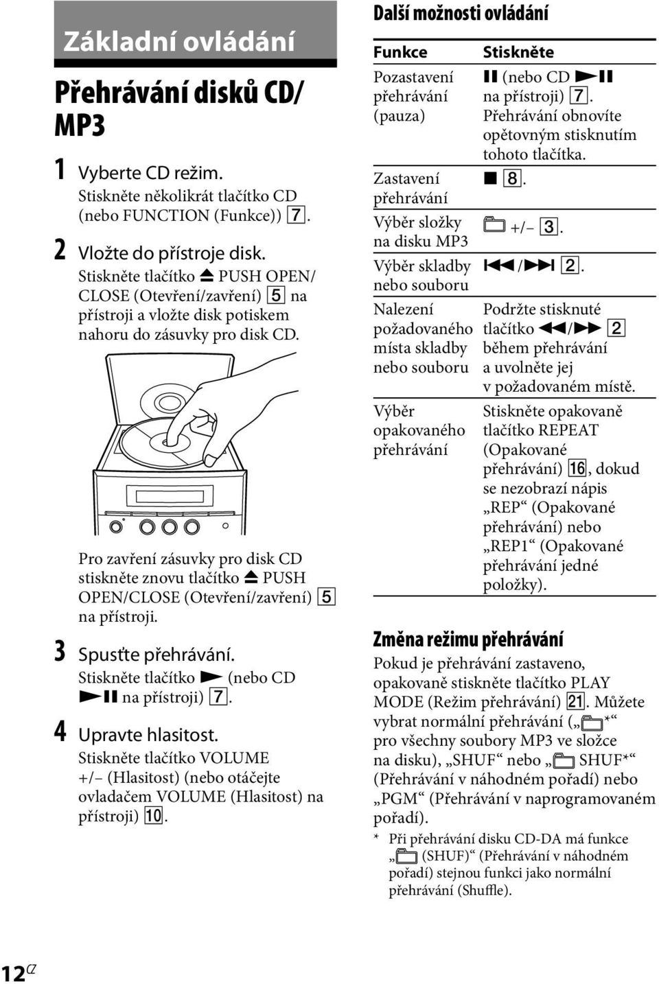 Pro zavření zásuvky pro disk CD stiskněte znovu tlačítko Z PUSH OPEN/CLOSE (Otevření/zavření) 5 na přístroji. 3 Spusťte přehrávání. Stiskněte tlačítko N (nebo CD NX na přístroji) 7.