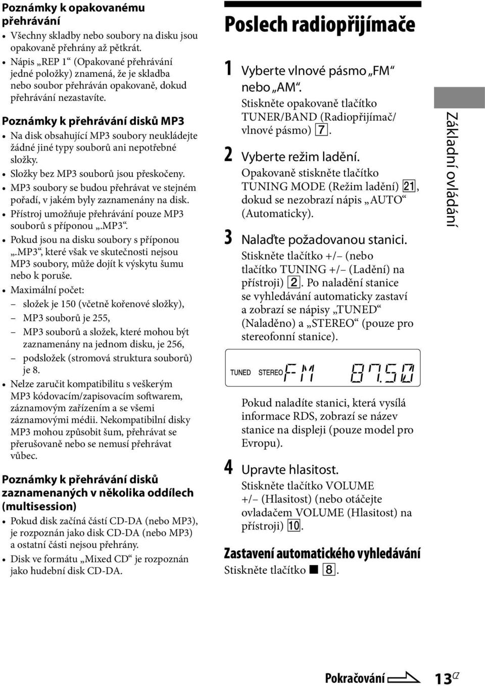 Poznámky k přehrávání disků MP3 Na disk obsahující MP3 soubory neukládejte žádné jiné typy souborů ani nepotřebné složky. Složky bez MP3 souborů jsou přeskočeny.